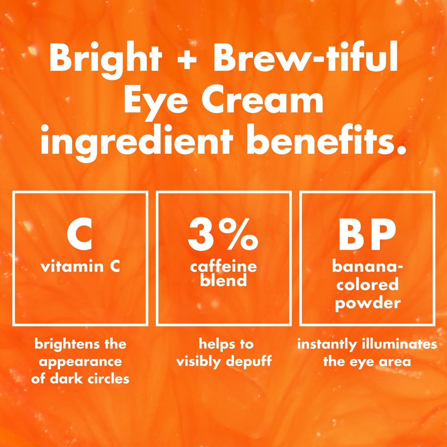 bright-brew-tiful-eye-cream-m1 0226_BBEC_Ingredients_4d618bd7-04ef-43ef-a131-016b51a211da.jpg